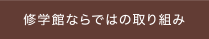 修学館ならではの取り組み